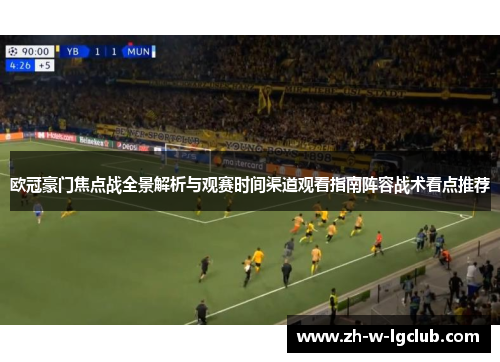 欧冠豪门焦点战全景解析与观赛时间渠道观看指南阵容战术看点推荐