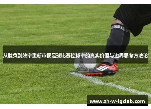 从胜负到效率重新审视足球比赛控球率的真实价值与边界思考方法论 从胜负到效率重新审视足球比赛控球率的真实价值与边界思考方法论