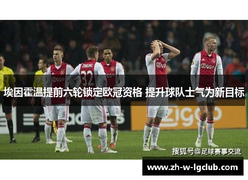 埃因霍温提前六轮锁定欧冠资格 提升球队士气为新目标