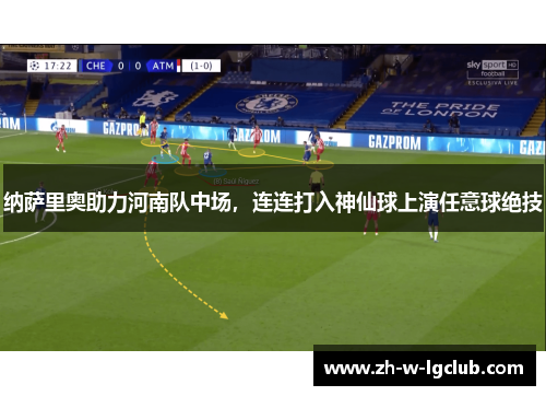 纳萨里奥助力河南队中场，连连打入神仙球上演任意球绝技