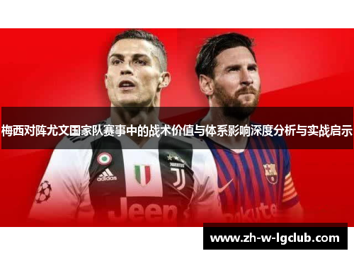 梅西对阵尤文国家队赛事中的战术价值与体系影响深度分析与实战启示 梅西对阵尤文国家队赛事中的战术价值与体系影响深度分析与实战启示