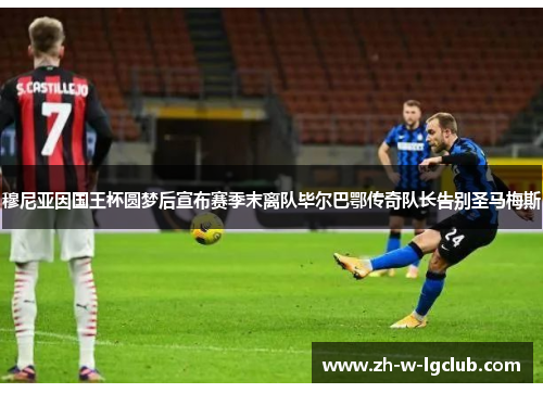 穆尼亚因国王杯圆梦后宣布赛季末离队毕尔巴鄂传奇队长告别圣马梅斯 穆尼亚因国王杯圆梦后宣布赛季末离队毕尔巴鄂传奇队长告别圣马梅斯