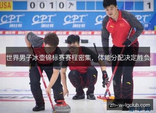 世界男子冰壶锦标赛赛程密集,体能分配决定胜负 世界男子冰壶锦标赛赛程密集,体能分配决定胜负