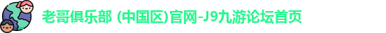 老哥俱乐部 (中国区)官网-J9九游论坛首页